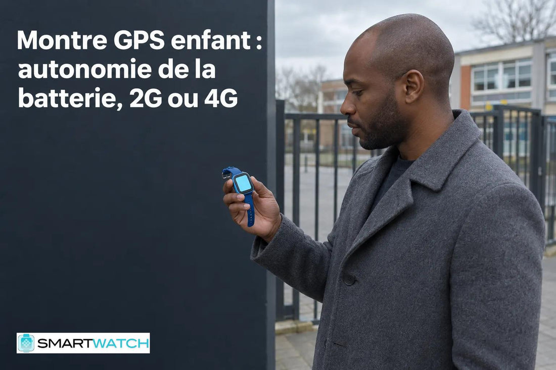 Montre GPS enfant : autonomie de la batterie, 2G ou 4G