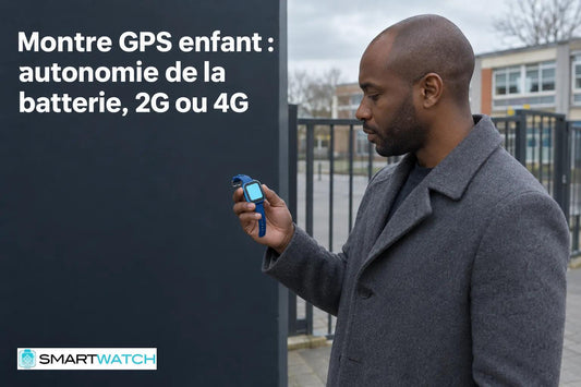 Montre GPS enfant : autonomie de la batterie, 2G ou 4G
